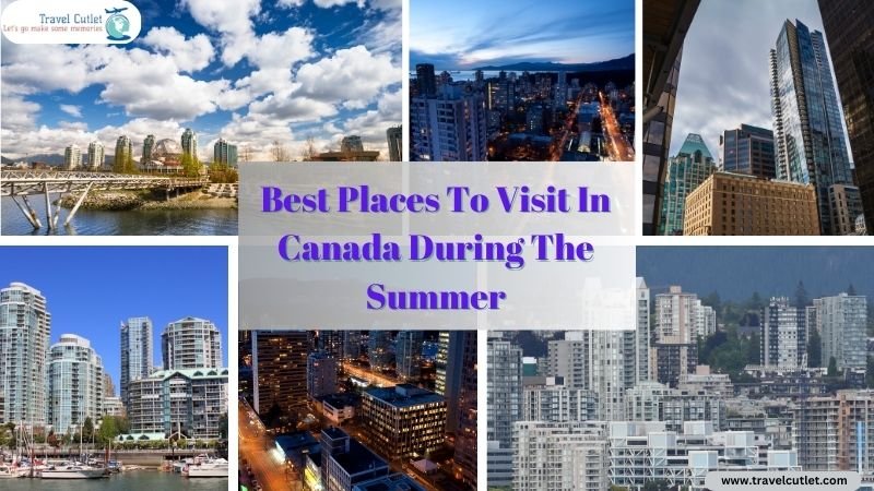 Best Places To Visit In Canada During The Summer